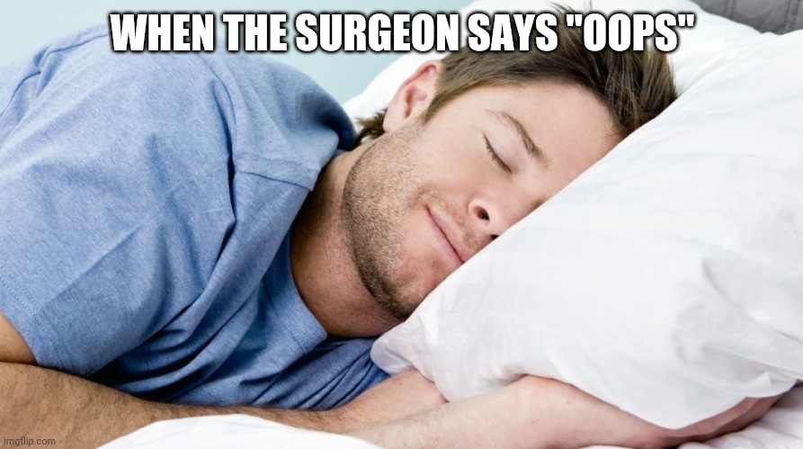 how i sleep | WHEN THE SURGEON SAYS "OOPS" | image tagged in how i sleep | made w/ Imgflip meme maker