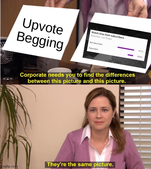 IDK if this is a repost. Pls comment if it is. | Upvote Begging | image tagged in memes,they're the same picture,upvote begging,youtube,yeet | made w/ Imgflip meme maker