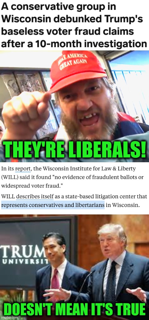 conservative hypocrisy | THEY'RE LIBERALS! DOESN'T MEAN IT'S TRUE | image tagged in wisconsin,conservative hypocrisy,voter fraud,election 2020,donald trump,memes | made w/ Imgflip meme maker