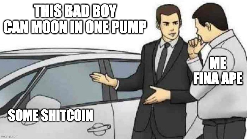 Crypto Car Salesman | THIS BAD BOY CAN MOON IN ONE PUMP; ME FINA APE; SOME SHITCOIN | image tagged in memes,car salesman slaps roof of car | made w/ Imgflip meme maker