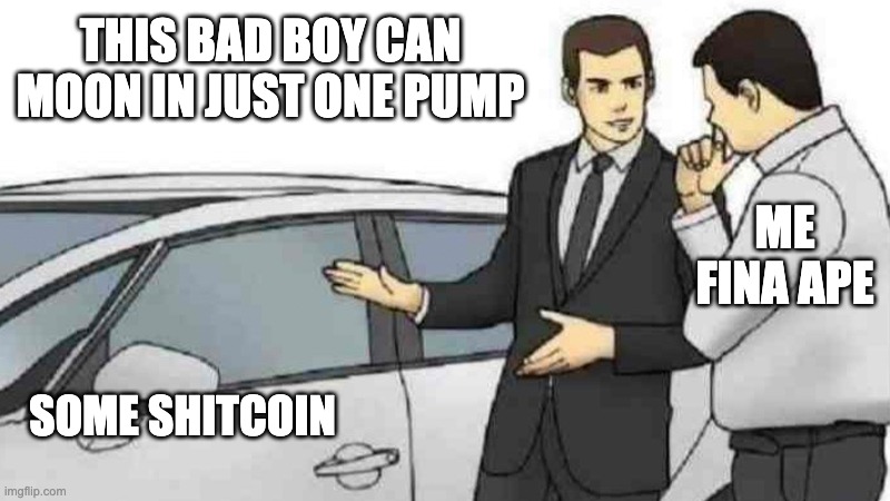 Me Fina Ape | THIS BAD BOY CAN MOON IN JUST ONE PUMP; ME FINA APE; SOME SHITCOIN | image tagged in memes,car salesman slaps roof of car | made w/ Imgflip meme maker