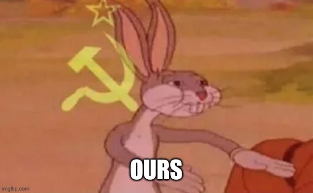 Bugs bunny communist | OURS | image tagged in bugs bunny communist | made w/ Imgflip meme maker