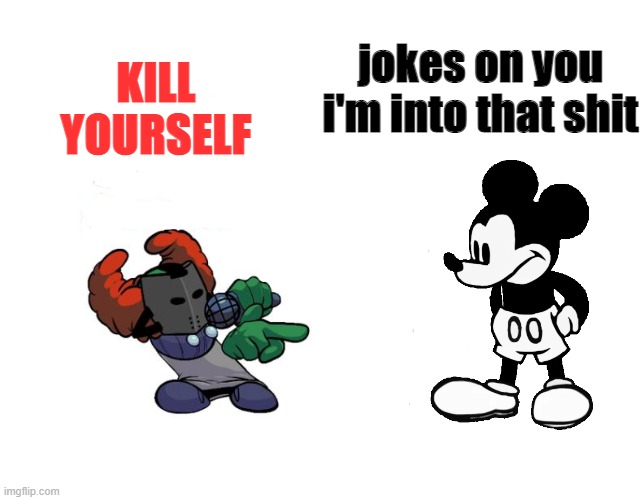 suicide mouse | jokes on you i'm into that shit; KILL YOURSELF | image tagged in tiky,jokes on you im into that shit | made w/ Imgflip meme maker