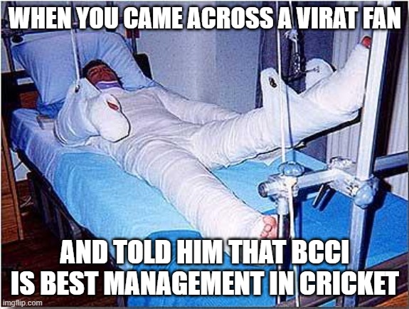i recently killed someone guys | WHEN YOU CAME ACROSS A VIRAT FAN; AND TOLD HIM THAT BCCI IS BEST MANAGEMENT IN CRICKET | image tagged in hospital | made w/ Imgflip meme maker