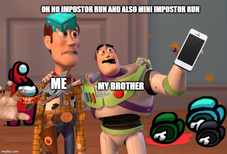 impostor everywhere | OH NO IMPOSTOR RUN AND ALSO MINI IMPOSTOR RUN; ME; MY BROTHER | image tagged in memes,x x everywhere | made w/ Imgflip meme maker