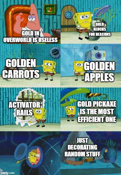Spongebob diapers meme | GOLD IN OVERWORLD IS USELESS GOLD BLOCKS FOR BEACONS GOLDEN CARROTS GOLDEN APPLES ACTIVATOR RAILS GOLD PICKAXE IS THE MOST EFFICIENT ONE JUS | image tagged in spongebob diapers meme | made w/ Imgflip meme maker
