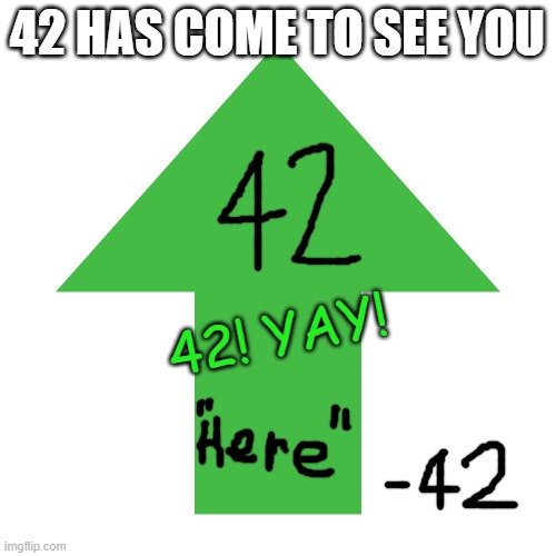 Imgflip Upvote | 42 HAS COME TO SEE YOU 42! YAY! | image tagged in imgflip upvote | made w/ Imgflip meme maker