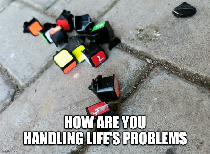 Frustration | HOW ARE YOU HANDLING LIFE'S PROBLEMS | image tagged in frustration,life,problems | made w/ Imgflip meme maker