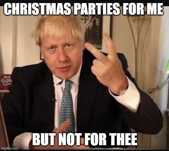 Boris Johnson | CHRISTMAS PARTIES FOR ME; BUT NOT FOR THEE | image tagged in boris johnson | made w/ Imgflip meme maker
