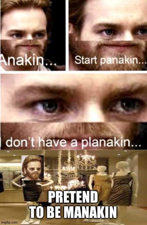 It would would be better if you ranakin |  PRETEND TO BE MANAKIN | image tagged in anakin start panakin | made w/ Imgflip meme maker