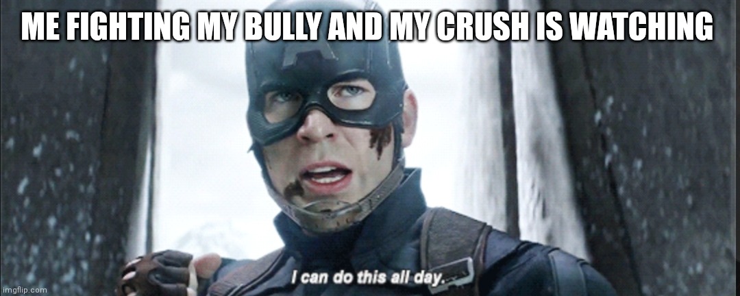 Lol | ME FIGHTING MY BULLY AND MY CRUSH IS WATCHING | image tagged in i can do this all day | made w/ Imgflip meme maker