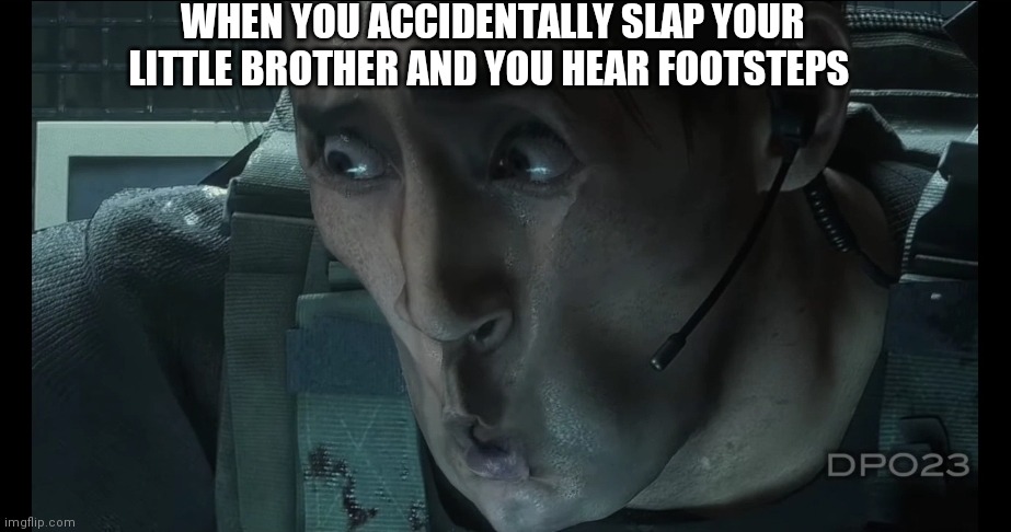 resident evil 3 meme | WHEN YOU ACCIDENTALLY SLAP YOUR LITTLE BROTHER AND YOU HEAR FOOTSTEPS | image tagged in funny | made w/ Imgflip meme maker