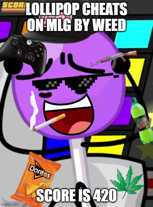Annoyed lollipop | LOLLIPOP CHEATS ON MLG BY WEED; SCORE IS 420 | image tagged in annoyed lollipop | made w/ Imgflip meme maker