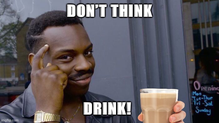 Roll Safe Think About It Meme | DON’T THINK; DRINK! | image tagged in memes,roll safe think about it | made w/ Imgflip meme maker
