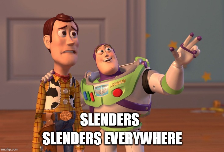 slenders meme | SLENDERS EVERYWHERE; SLENDERS | image tagged in memes,x x everywhere | made w/ Imgflip meme maker