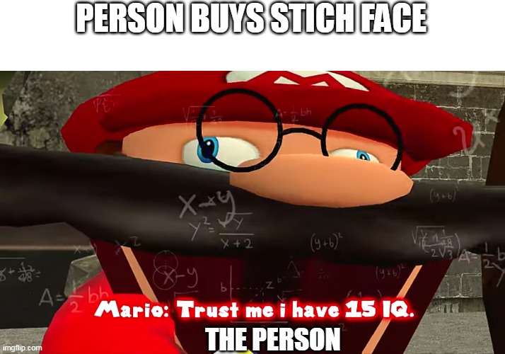 Trust me I have 15 IQ | PERSON BUYS STICH FACE; THE PERSON | image tagged in trust me i have 15 iq | made w/ Imgflip meme maker