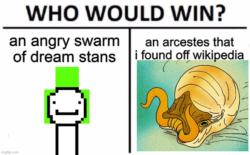 Who Would Win? | an angry swarm of dream stans; an arcestes that i found off wikipedia | image tagged in memes,who would win,fun,octopus,why are you reading this | made w/ Imgflip meme maker