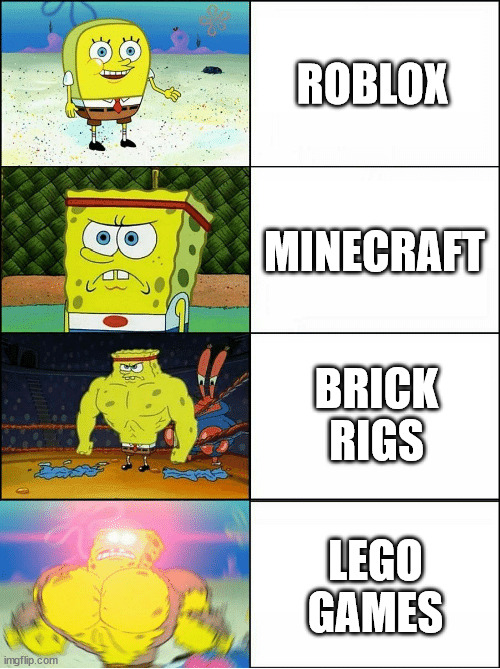 No joke this is true | ROBLOX; MINECRAFT; BRICK RIGS; LEGO GAMES | image tagged in sponge finna commit muder | made w/ Imgflip meme maker