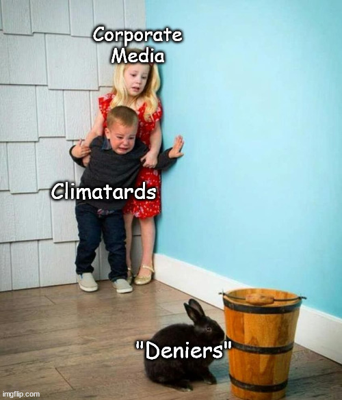 Climate Alarmist Ad Hominems | Corporate
Media; Climatards; "Deniers" | image tagged in political memes,children scared of rabbit,climate change,media lies,libtards,end of the world | made w/ Imgflip meme maker