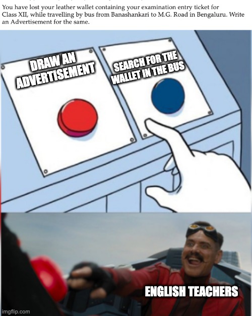 No seriously | SEARCH FOR THE WALLET IN THE BUS; DRAW AN ADVERTISEMENT; ENGLISH TEACHERS | image tagged in robotnik pressing red button | made w/ Imgflip meme maker