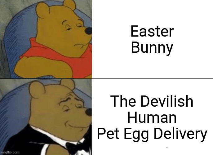 Tuxedo Winnie The Pooh | Easter Bunny; The Devilish Human Pet Egg Delivery | image tagged in memes,tuxedo winnie the pooh,funny,gifs,stop reading the tags | made w/ Imgflip meme maker