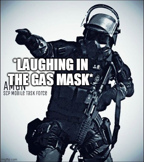 MTF-SCP | *LAUGHING IN THE GAS MASK* | image tagged in mtf-scp | made w/ Imgflip meme maker