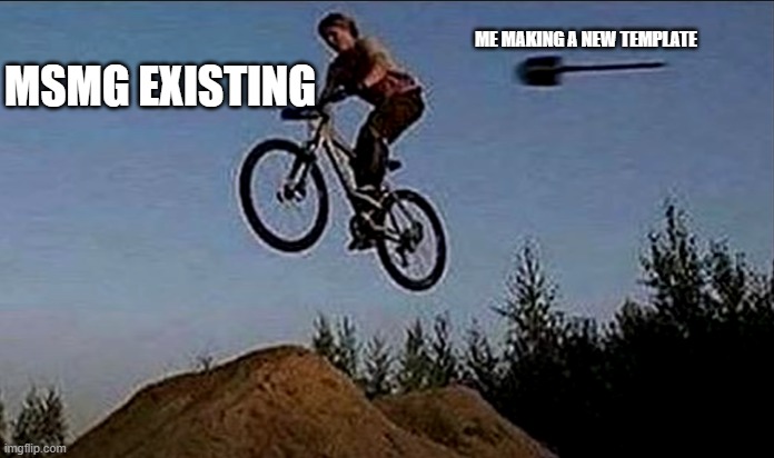 lol | ME MAKING A NEW TEMPLATE; MSMG EXISTING | image tagged in flying shovel | made w/ Imgflip meme maker