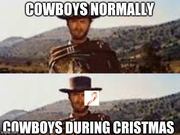 fake clear png | COWBOYS NORMALLY; COWBOYS DURING CRISTMAS | image tagged in cowboy | made w/ Imgflip meme maker