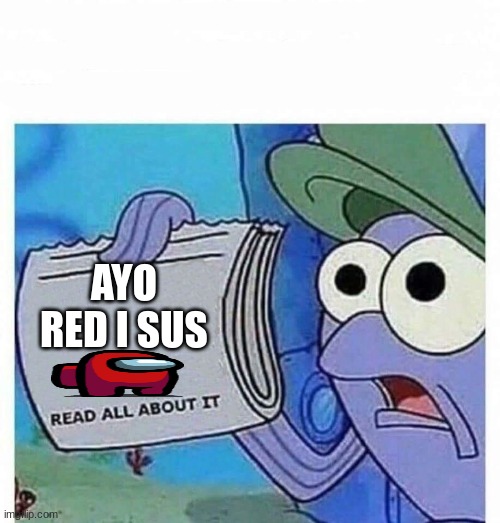 red is sus | AYO RED I SUS | image tagged in read all about it | made w/ Imgflip meme maker