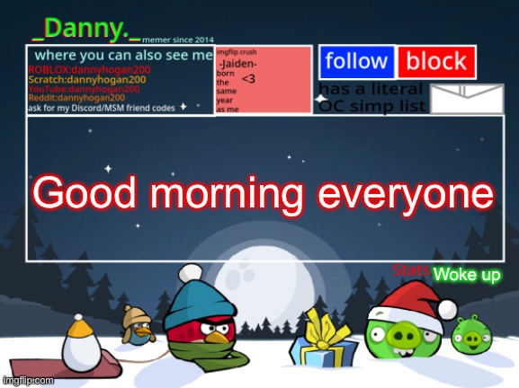Anything I miss when I feel asleep? | Good morning everyone; Woke up | image tagged in _danny _ christmas announcement template | made w/ Imgflip meme maker