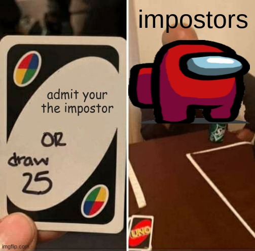 which one would you choose | impostors; admit your the impostor | image tagged in memes,uno draw 25 cards | made w/ Imgflip meme maker