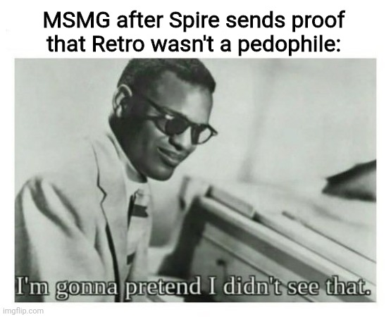 If you ban me for "mentioning drama" you're a snowflake. Simple (mod note: No you’d be the snowflake for not letting it go) | MSMG after Spire sends proof that Retro wasn't a pedophile: | image tagged in i'm gonna pretend i didn't see that | made w/ Imgflip meme maker