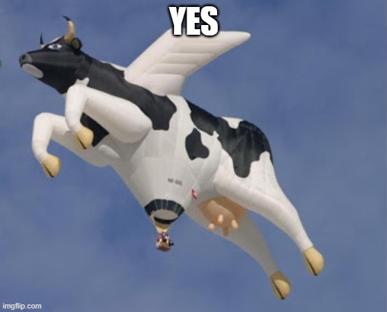 Cow balloon | YES | image tagged in cow balloon | made w/ Imgflip meme maker