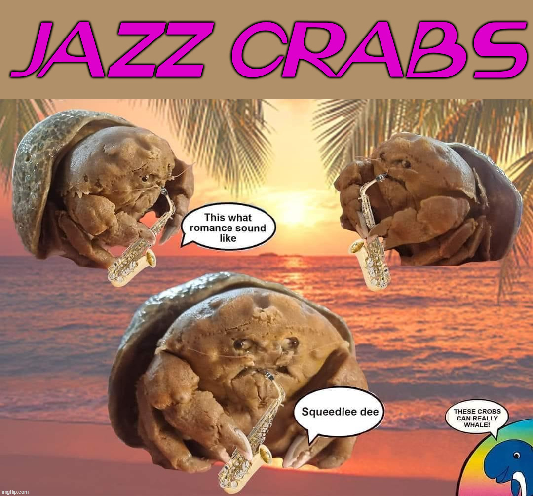 JAZZ CRABS | image tagged in cursed image | made w/ Imgflip meme maker