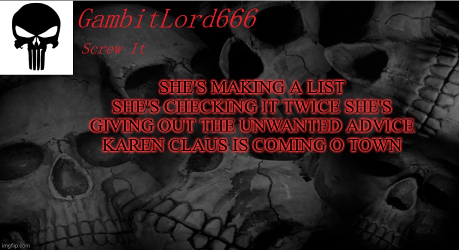 GambitLord666 | SHE'S MAKING A LIST SHE'S CHECKING IT TWICE SHE'S GIVING OUT THE UNWANTED ADVICE
KAREN CLAUS IS COMING O TOWN | image tagged in gambitlord666 | made w/ Imgflip meme maker