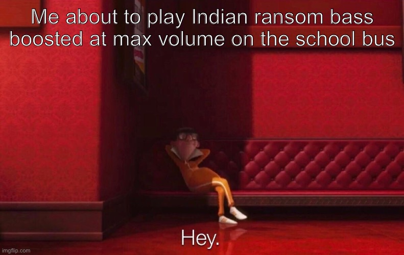 Indian ransom | Me about to play Indian ransom bass boosted at max volume on the school bus | image tagged in vector | made w/ Imgflip meme maker