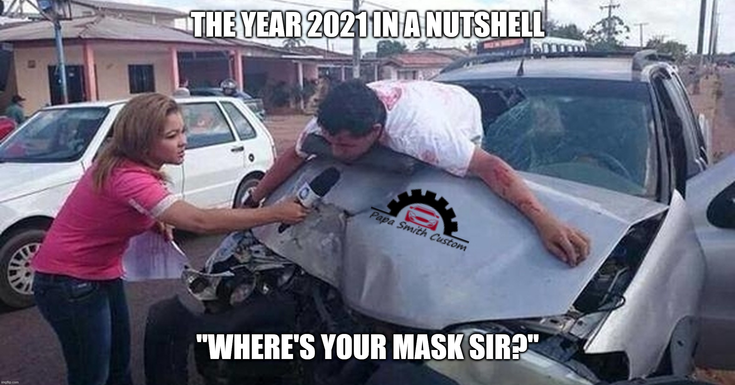 2021 in a nutshell |  THE YEAR 2021 IN A NUTSHELL; "WHERE'S YOUR MASK SIR?" | image tagged in government corruption,corruption,masks,2021,covid19 | made w/ Imgflip meme maker