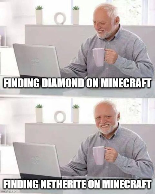 Hide the Pain Harold | FINDING DIAMOND ON MINECRAFT; FINDING NETHERITE ON MINECRAFT | image tagged in memes,hide the pain harold | made w/ Imgflip meme maker