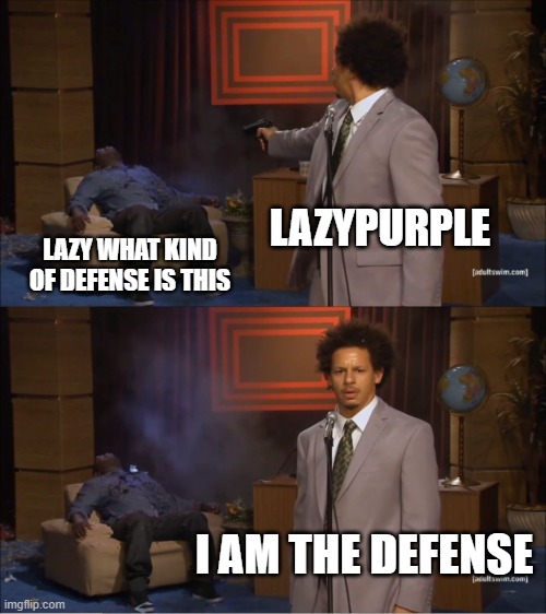 Who Killed Hannibal | LAZYPURPLE; LAZY WHAT KIND OF DEFENSE IS THIS; I AM THE DEFENSE | image tagged in memes,who killed hannibal | made w/ Imgflip meme maker