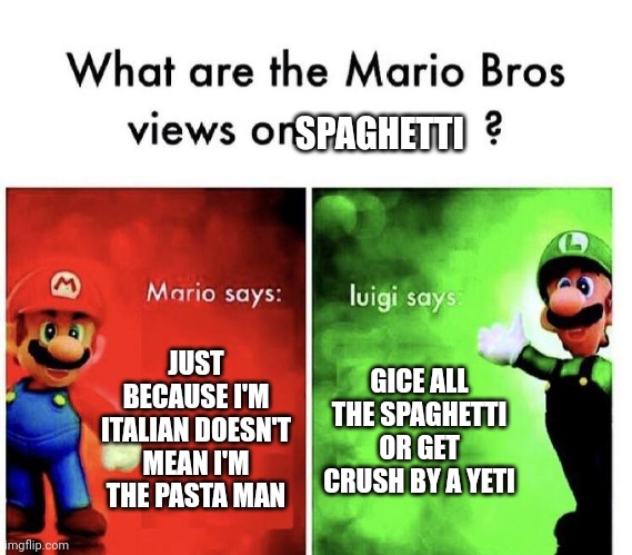 Jdjdjs | SPAGHETTI; JUST BECAUSE I'M ITALIAN DOESN'T MEAN I'M THE PASTA MAN; GICE ALL THE SPAGHETTI OR GET CRUSH BY A YETI | image tagged in mario bros views | made w/ Imgflip meme maker
