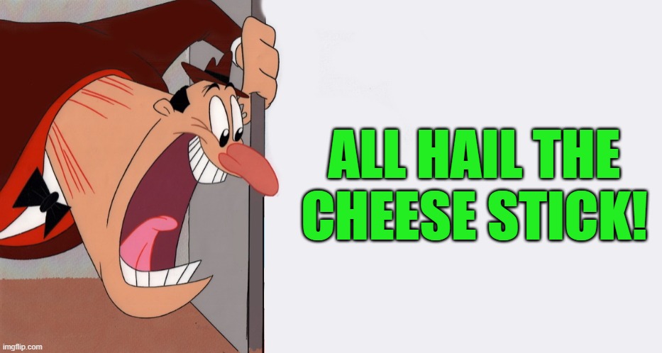 HEY! | ALL HAIL THE CHEESE STICK! | image tagged in hey | made w/ Imgflip meme maker