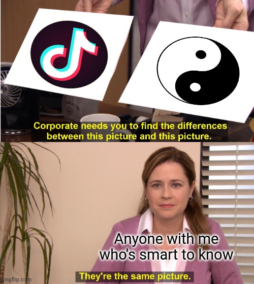 I think we can all agree that this is a fact |  Anyone with me who's smart to know | image tagged in memes,they're the same picture,tiktok good | made w/ Imgflip meme maker