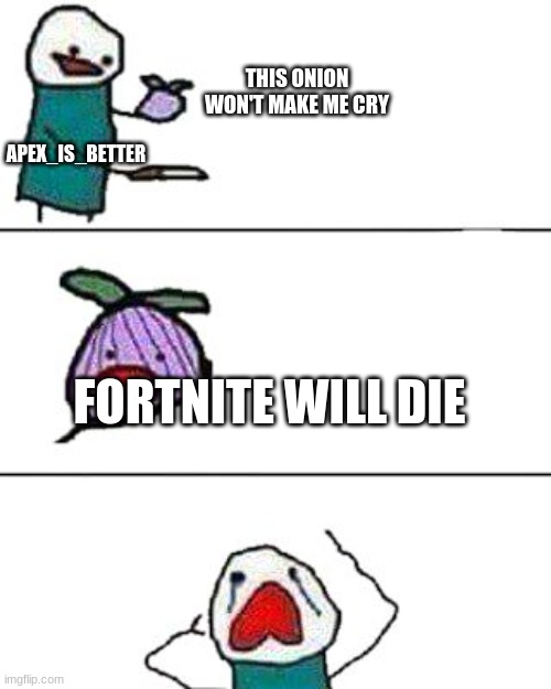 this onion won't make me cry | THIS ONION WON'T MAKE ME CRY APEX_IS_BETTER FORTNITE WILL DIE | image tagged in this onion won't make me cry | made w/ Imgflip meme maker