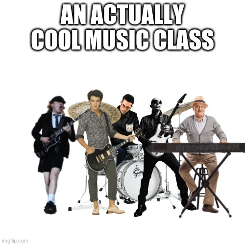 music class | AN ACTUALLY COOL MUSIC CLASS | image tagged in rock music | made w/ Imgflip meme maker