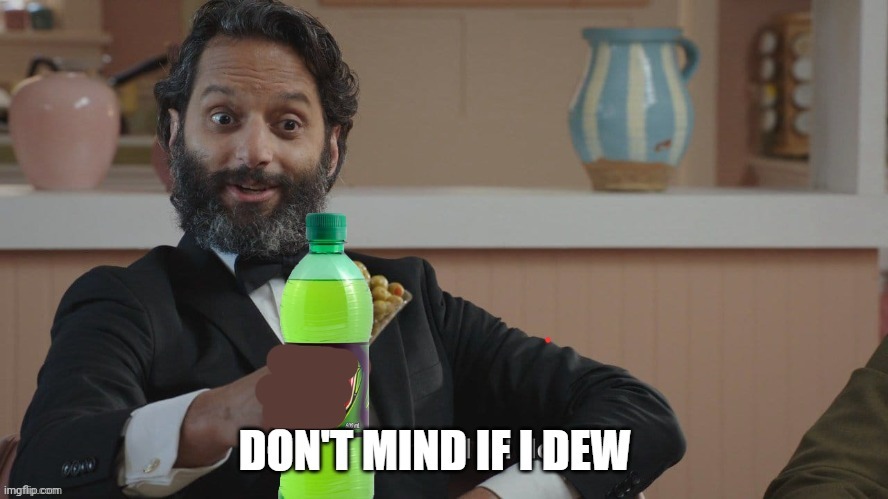 Don't mind if I dew | image tagged in don't mind if i dew | made w/ Imgflip meme maker