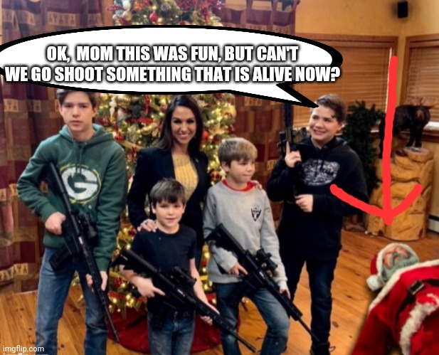 Nothing says Merry Christmas like a gunned down Santa on your Christmas Card. | OK,  MOM THIS WAS FUN, BUT CAN'T WE GO SHOOT SOMETHING THAT IS ALIVE NOW? | image tagged in dead santa | made w/ Imgflip meme maker