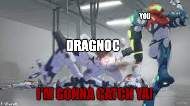 YOU I’M GONNA CATCH YA! DRAGNOC | made w/ Imgflip meme maker