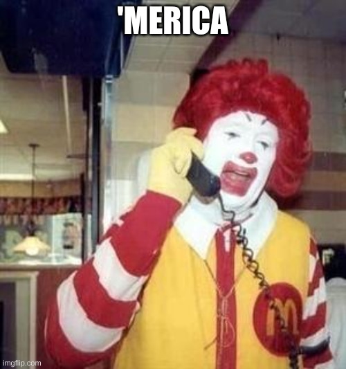 Ronald McDonald Temp | 'MERICA | image tagged in ronald mcdonald temp | made w/ Imgflip meme maker