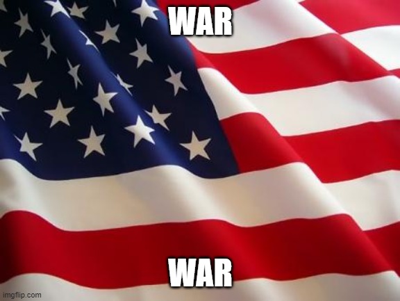 American flag | WAR WAR | image tagged in american flag | made w/ Imgflip meme maker
