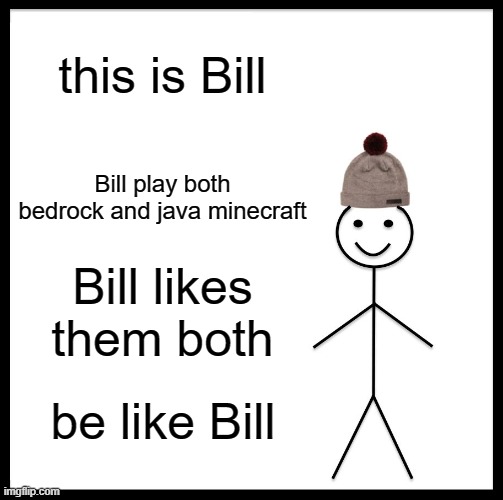 Be Like Bill Meme | this is Bill; Bill play both bedrock and java minecraft; Bill likes them both; be like Bill | image tagged in memes,be like bill | made w/ Imgflip meme maker